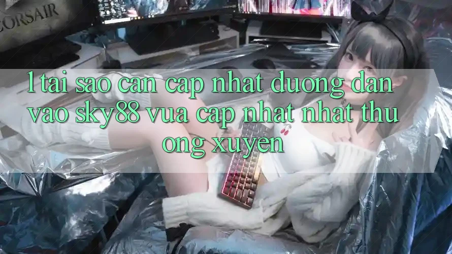 1. Tại sao cần cập nhật đường dẫn vào Sky88 vừa cập nhật nhất thường xuyên? 1. Tại sao cần cập nhật đường dẫn vào Sky88 vừa cập nhật nhất thường xuyên?