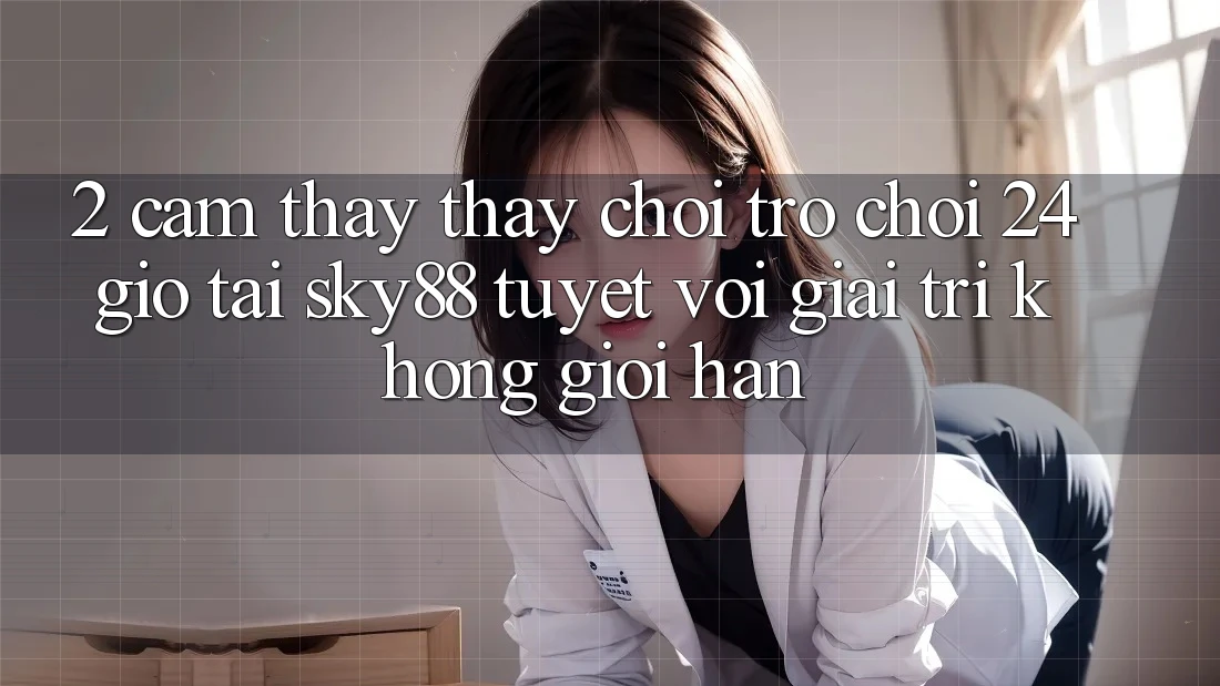 2. Cảm thấy thấy chơi trò chơi 24 giờ tại Sky88: Tuyệt vời giải trí không giới hạn