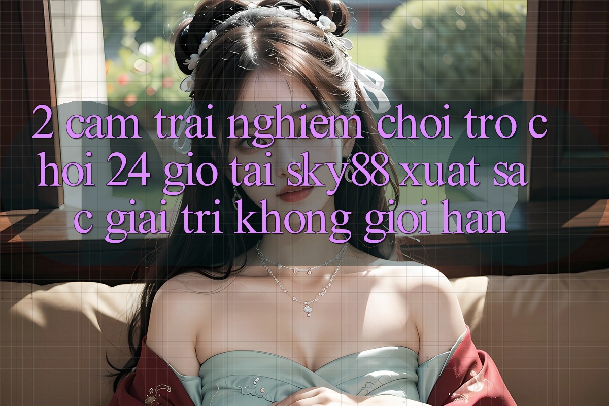 2. Cảm trải nghiệm chơi trò chơi 24 giờ tại Sky88: Xuất sắc giải trí không giới hạn 2. Cảm trải nghiệm chơi trò chơi 24 giờ tại Sky88: Xuất sắc giải trí không giới hạn