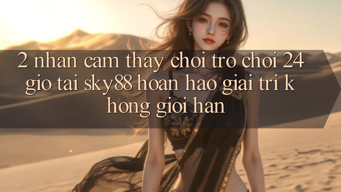 2. Nhận cảm thấy chơi trò chơi 24 giờ tại Sky88: Hoàn hảo giải trí không giới hạn