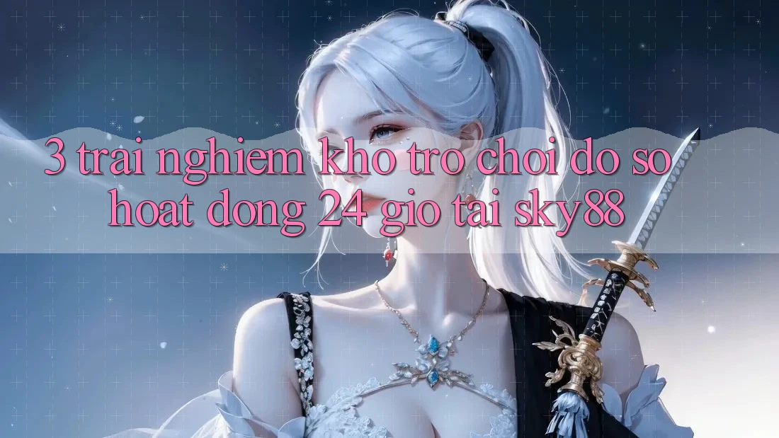 3. Trải nghiệm kho trò chơi đồ sộ hoạt động 24 giờ tại Sky88