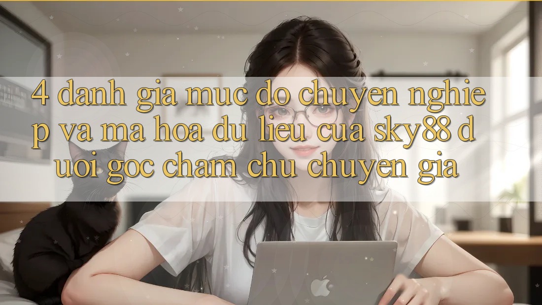 4. Đánh giá mức độ chuyên nghiệp và mã hóa dữ liệu của Sky88 dưới góc chăm chú chuyên gia 4. Đánh giá mức độ chuyên nghiệp và mã hóa dữ liệu của Sky88 dưới góc chăm chú chuyên gia