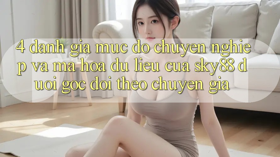 4. Đánh giá mức độ chuyên nghiệp và mã hóa dữ liệu của Sky88 dưới góc dõi theo chuyên gia