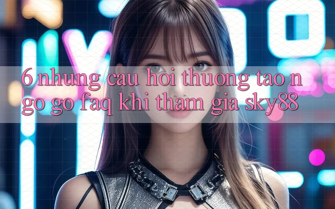 6. Những câu hỏi thường tao ngộ gỡ (FAQ) khi tham gia Sky88