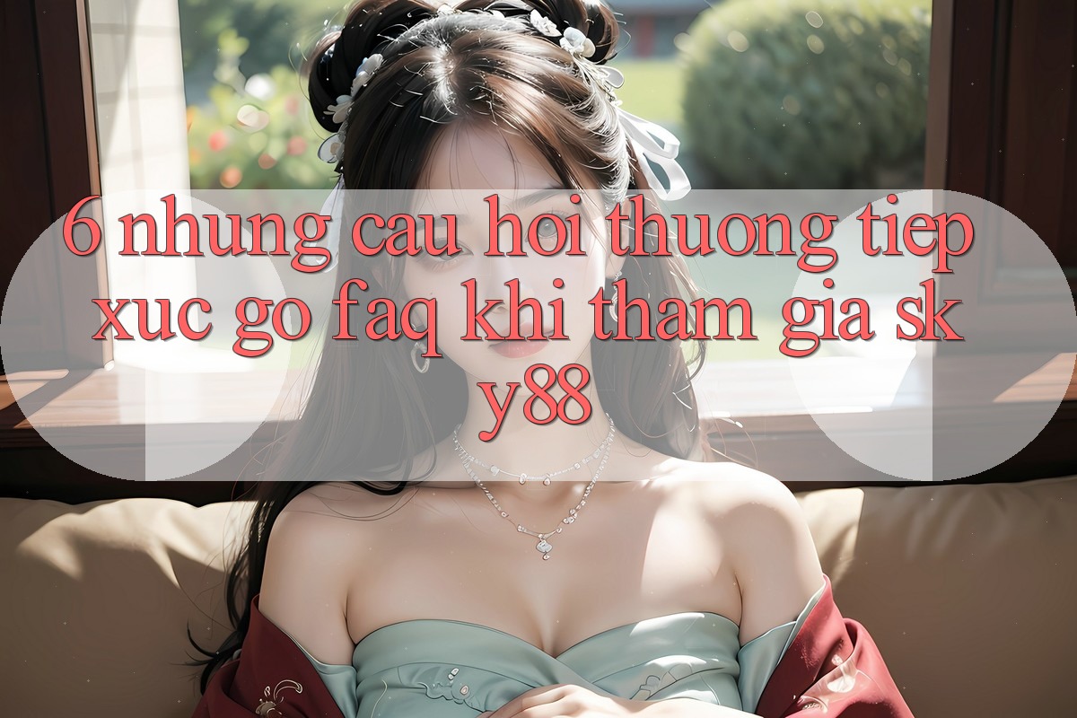 6. Những câu hỏi thường tiếp xúc gỡ (FAQ) khi tham gia Sky88