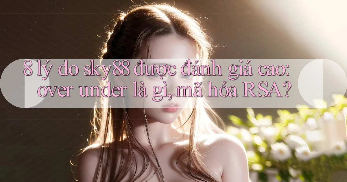 8 lý do sky88 được đánh giá cao over under là gì, mã hóa RSA