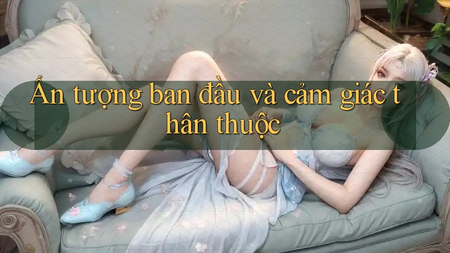 Ấn tượng ban đầu và cảm giác thân thuộc
