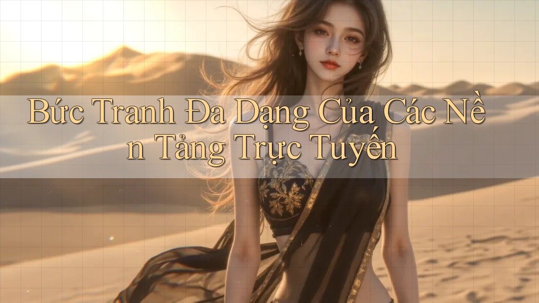 Bức Tranh Đa Dạng Của Các Nền Tảng Trực Tuyến Bức Tranh Đa Dạng Của Các Nền Tảng Trực Tuyến