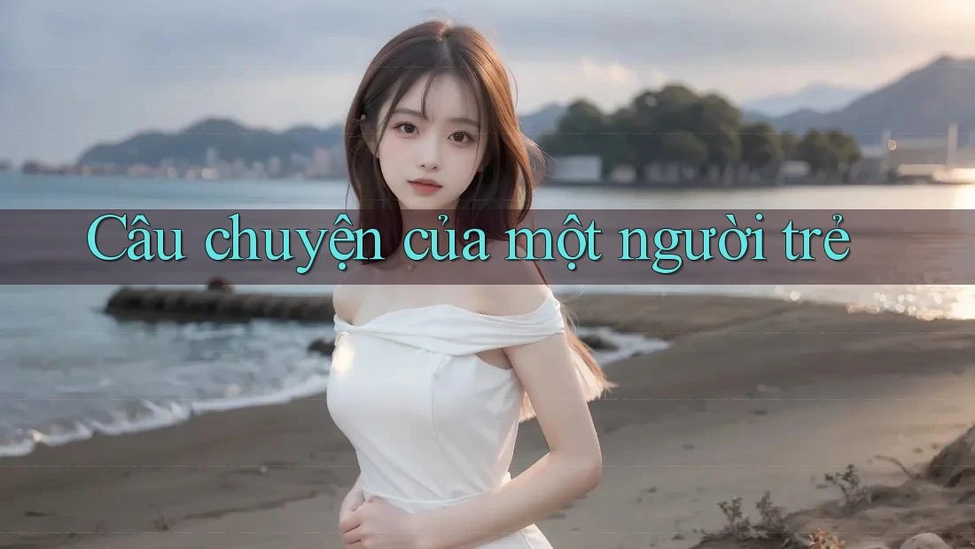 Câu Chuyện Của Một Người Trẻ Câu Chuyện Của Một Người Trẻ