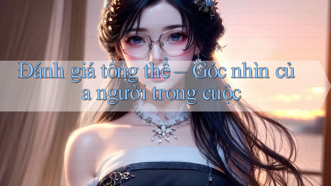 Đánh giá tổng thể: góc nhìn của người trong cuộc