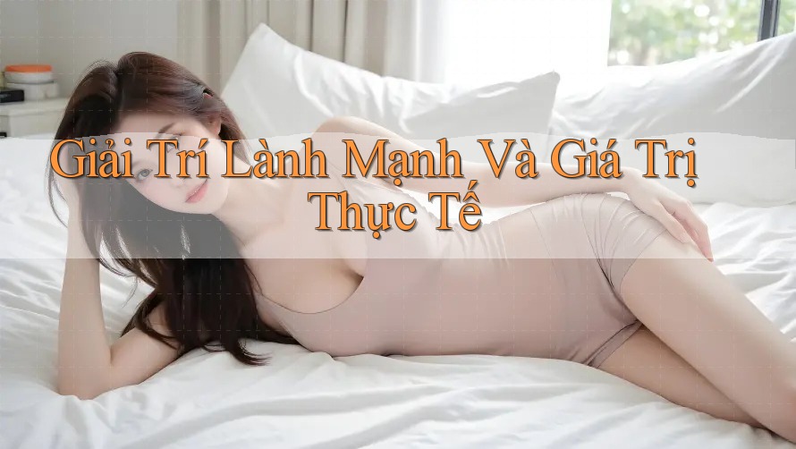 Giải Trí Lành Mạnh Và Giá Trị Thực Tế Giải Trí Lành Mạnh Và Giá Trị Thực Tế