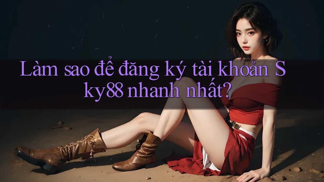 Làm sao để đăng ký tài khoản Sky88 nhanh nhất? Làm sao để đăng ký tài khoản Sky88 nhanh nhất?