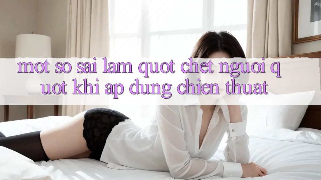 Một Số Sai Lầm " Chết Người" Khi Áp Dụng Chiến Thuật Một Số Sai Lầm " Chết Người" Khi Áp Dụng Chiến Thuật