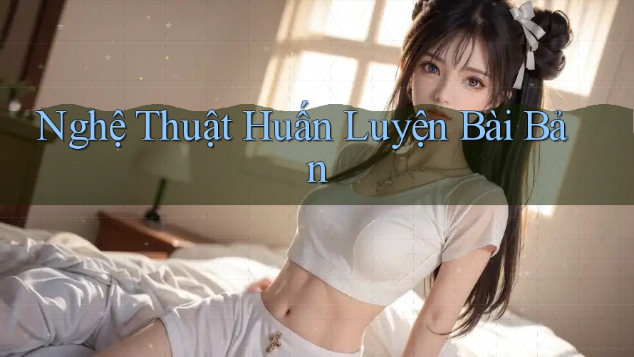 Nghệ Thuật Huấn Luyện Bài Bản Nghệ Thuật Huấn Luyện Bài Bản