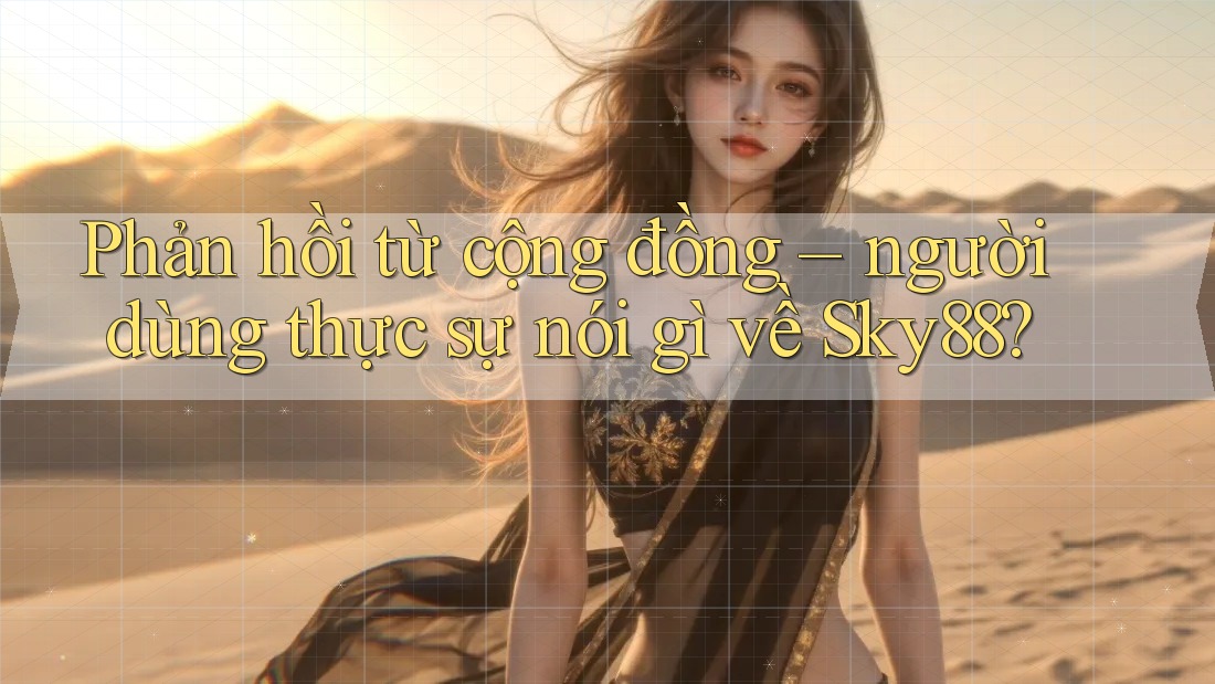 Phản hồi từ cộng đồng – người dùng thực sự nói gì về Sky88? Phản hồi từ cộng đồng – người dùng thực sự nói gì về Sky88?