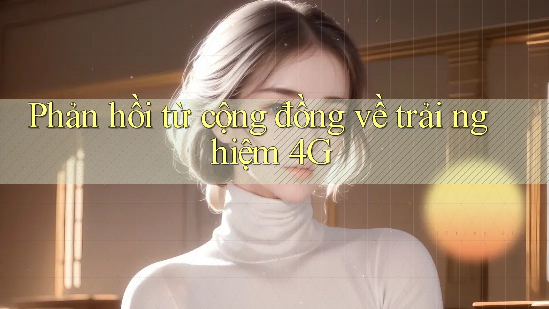 Phản hồi từ cộng đồng về trải nghiệm 4G