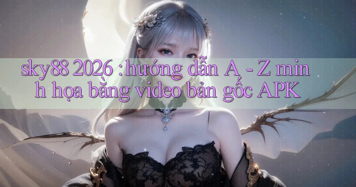 sky88 2026 hướng dẫn A   Z minh họa bằng video bản gốc APK