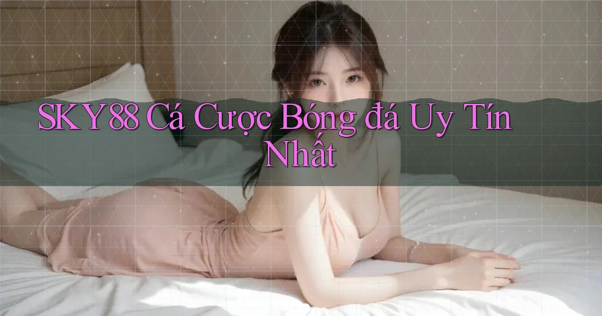 sky88  cá cược bóng đá uy tín nhất