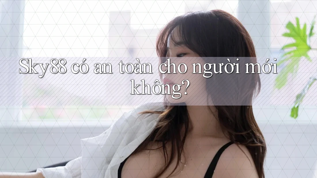 Sky88 có an toàn cho người mới không?