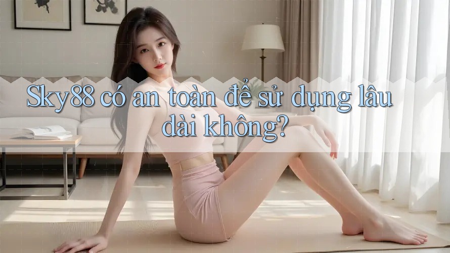 Sky88 có an toàn để sử dụng lâu dài không? Sky88 có an toàn để sử dụng lâu dài không?