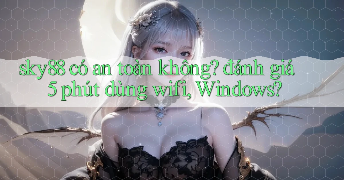 sky88 có an toàn không đánh giá 5 phút dùng wifi, Windows