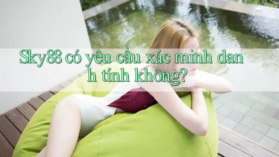 Sky88 có yêu cầu xác minh danh tính không?