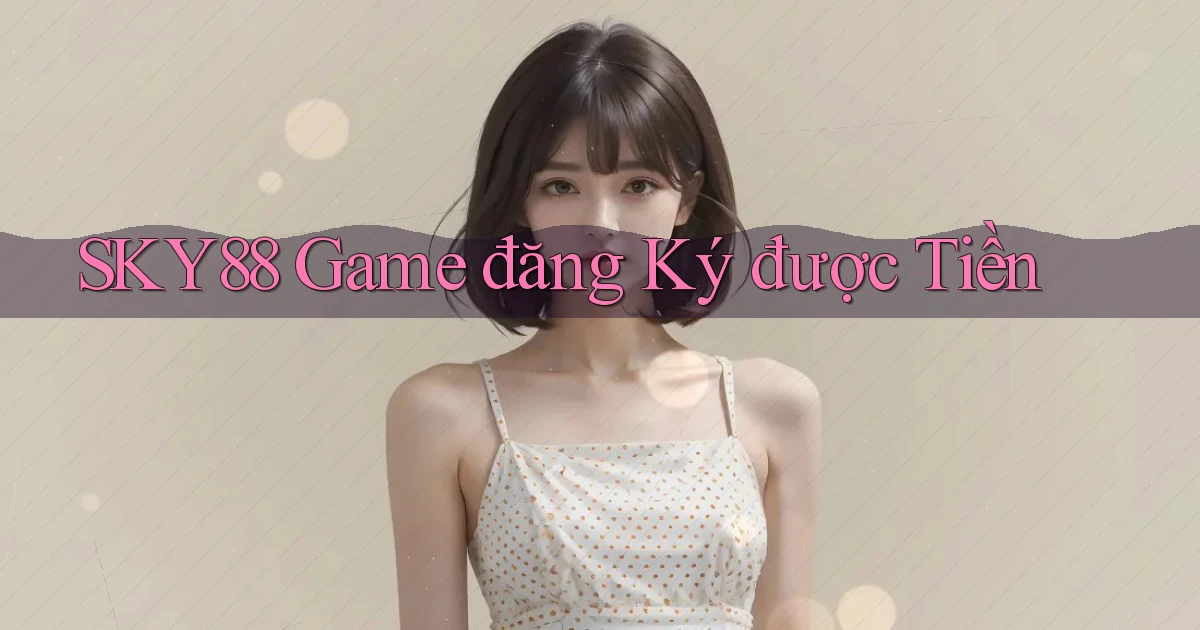 sky88  game đăng ký được tiền