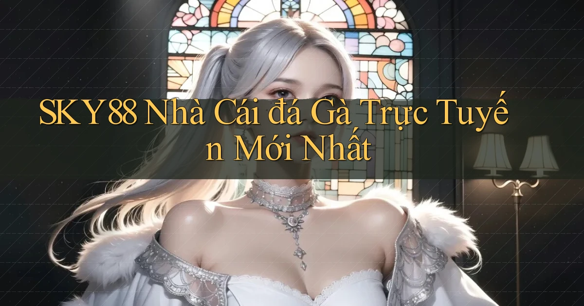 sky88  nhà cái đá gà trực tuyến mới nhất