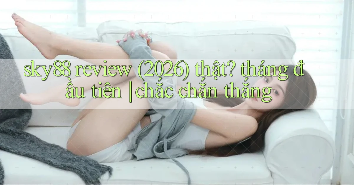 sky88 review (2026) thật tháng đầu tiên chắc chắn thắng