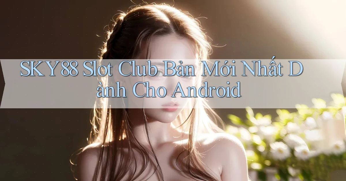 sky88  slot club bản mới nhất dành cho android