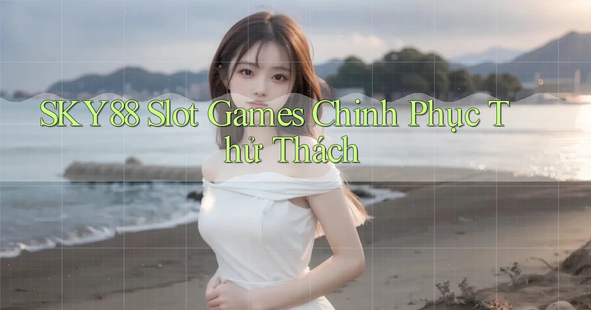 sky88  slot games chinh phục thử thách