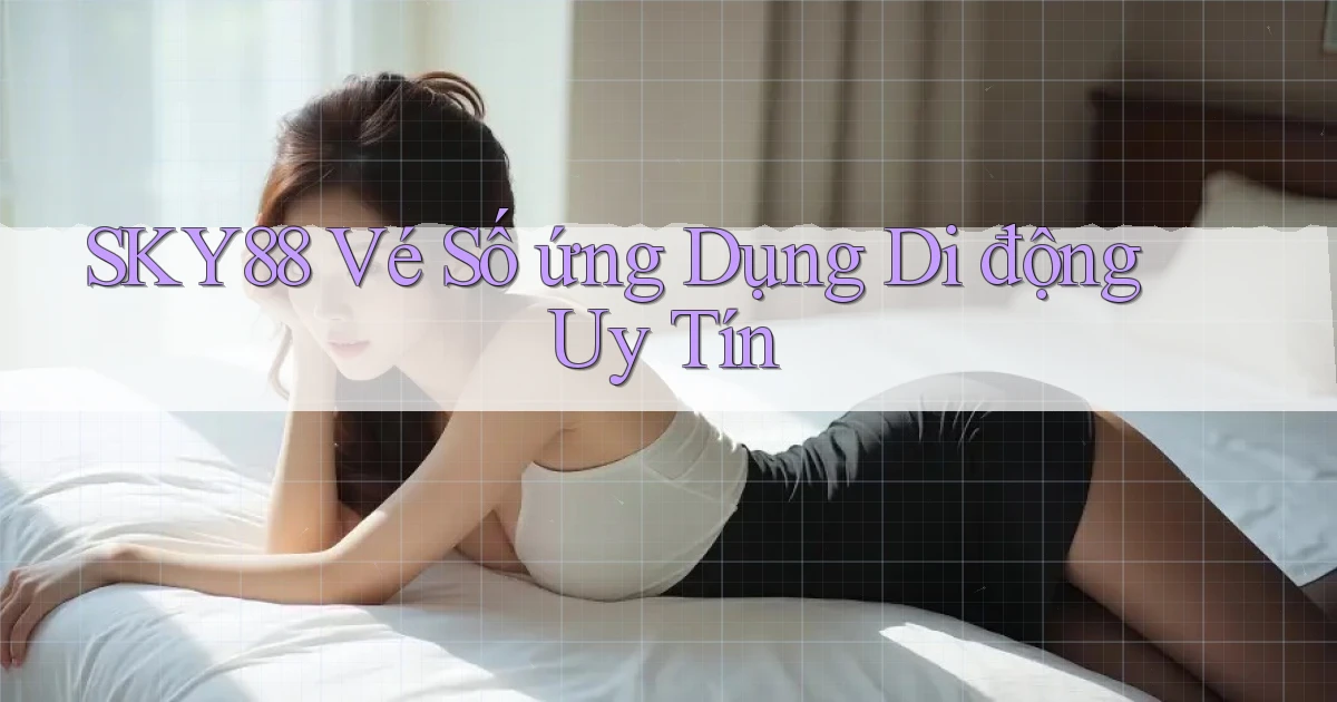 sky88  vé số ứng dụng di động uy tín