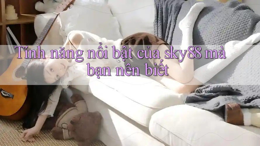 Tính năng nổi bật của sky88 mà bạn nên biết