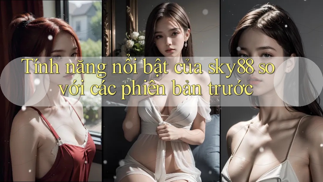Tính năng nổi bật của sky88 so với các phiên bản trước