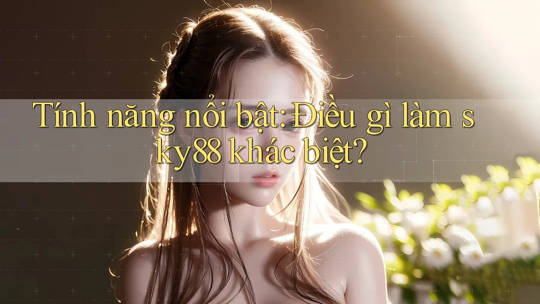 Tính năng nổi bật: Điều gì làm sky88 khác biệt? Tính năng nổi bật: Điều gì làm sky88 khác biệt?