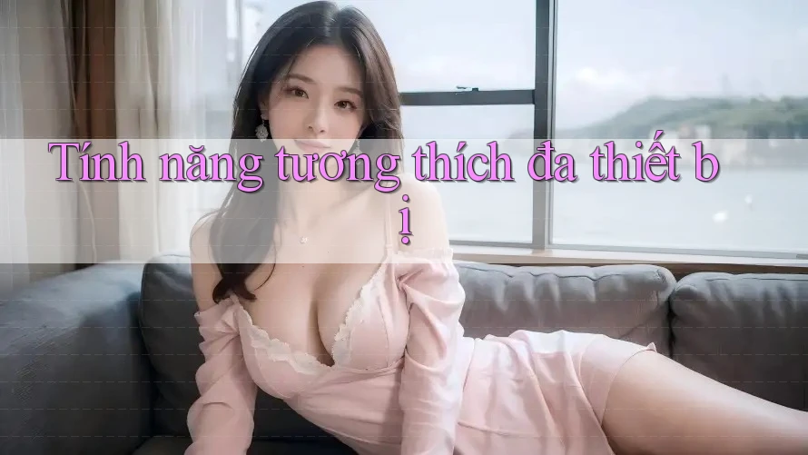 Tính năng tương thích đa thiết bị