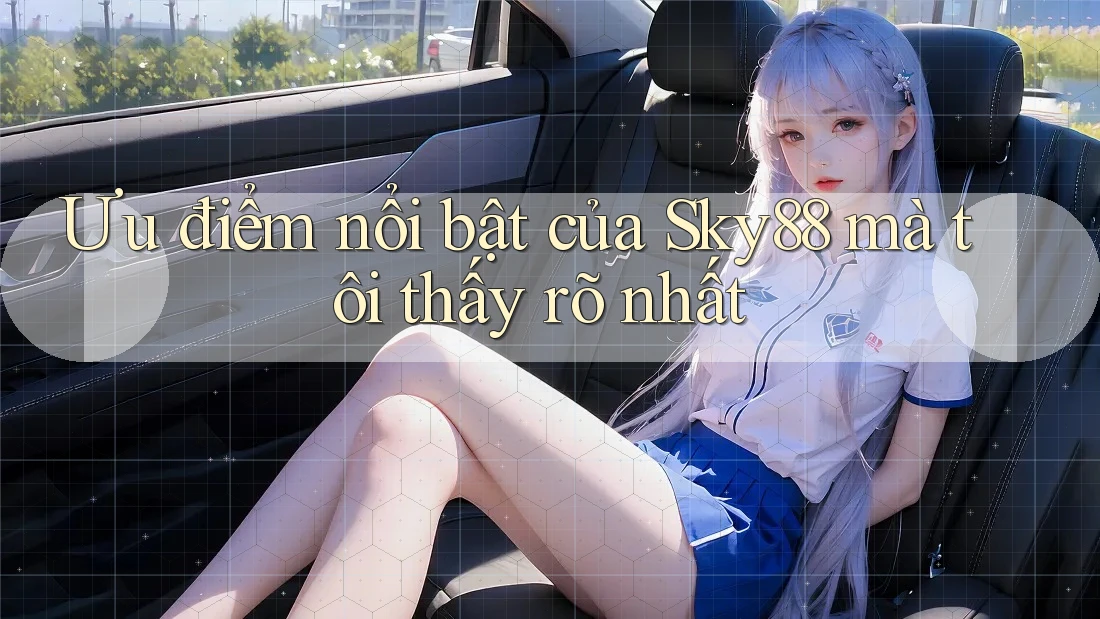 Ưu điểm nổi bật của Sky88 mà tôi thấy rõ nhất Ưu điểm nổi bật của Sky88 mà tôi thấy rõ nhất